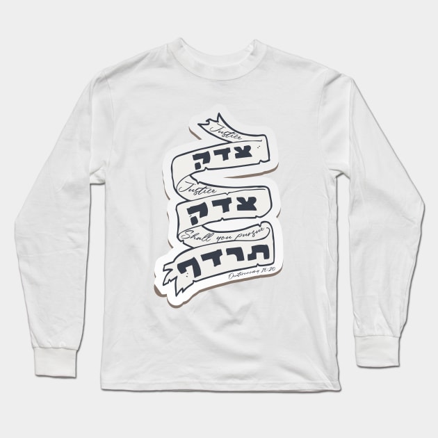 Hebrew: Tzedek Tzedek Tirdof - Justice Shall You Pursue! Long Sleeve T-Shirt by JMM Designs